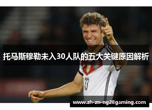 托马斯穆勒未入30人队的五大关键原因解析