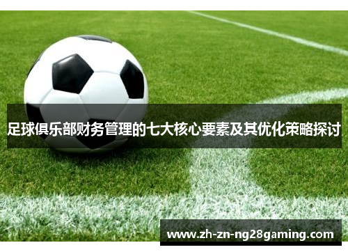 足球俱乐部财务管理的七大核心要素及其优化策略探讨