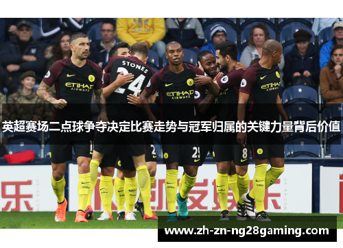英超赛场二点球争夺决定比赛走势与冠军归属的关键力量背后价值