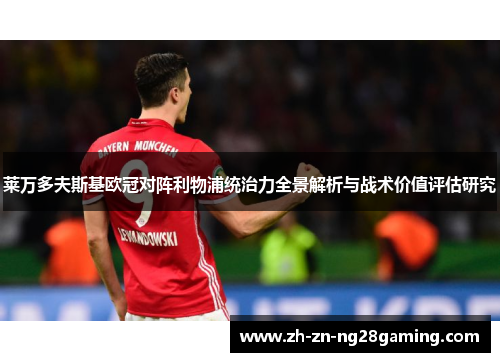 莱万多夫斯基欧冠对阵利物浦统治力全景解析与战术价值评估研究